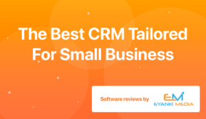 The Best CRM Tailored for Small Business, Software reviews by Eyanki Media