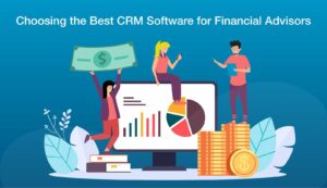 Illustration of three people standing around or sitting on a computer screen showing a bar graphic and a pie graphic in its screen. The person on the left is holding a dollar bill over their head, while the one on the right stands on top of a pile of gold coins. Title says "choosing the best CRM software for financial advisors". Blue background.