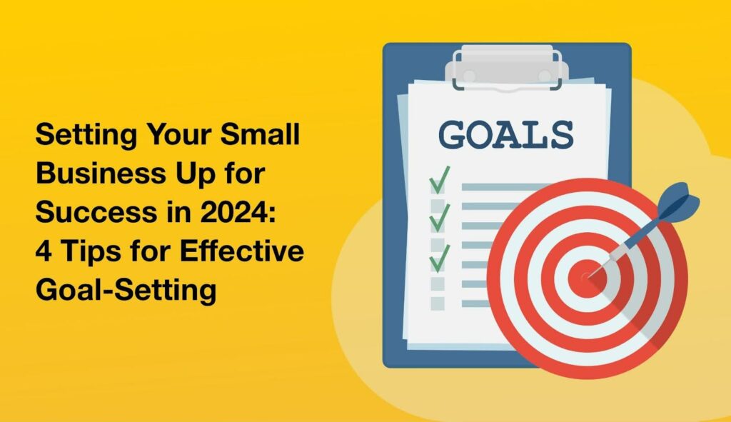 Illustration shows on the write a check list of goals, with a red bullseye target in the foreground. Title reads "Setting Your Small Business Up for Success in 2024: 4 Tips for Effective Goal-Setting". Yellow background. 