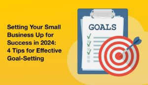 Illustration shows on the write a check list of goals, with a red bullseye target in the foreground. Title reads "Setting Your Small Business Up for Success in 2024: 4 Tips for Effective Goal-Setting". Yellow background.